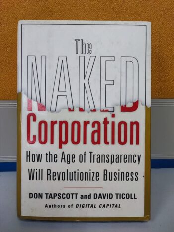 The Naked Corporation: How the Age of Transparency Will Revolutionize Business - Don Tapscott & David Ticoll